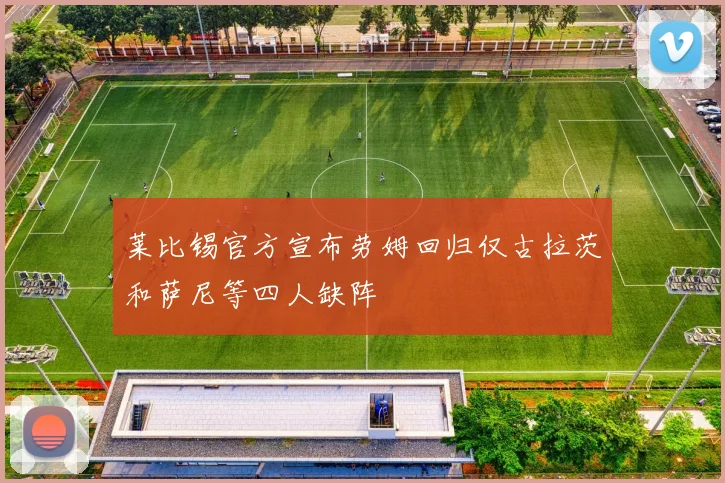 莱比锡官方宣布劳姆回归仅古拉茨和萨尼等四人缺阵